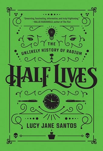 cover image Half Lives: The Unlikely History of Radium