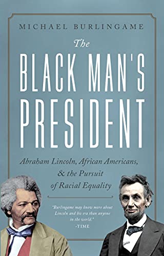cover image The Black Man’s President: Abraham Lincoln, African Americans, and the Pursuit of Racial Equality
