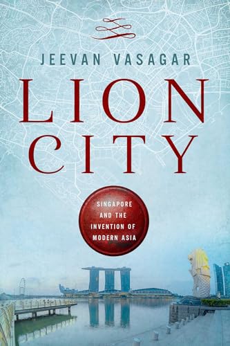 cover image Lion City: Singapore and the Invention of Modern Asia