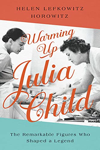 cover image Warming Up Julia Child: The Remarkable Figures Who Shaped a Legend