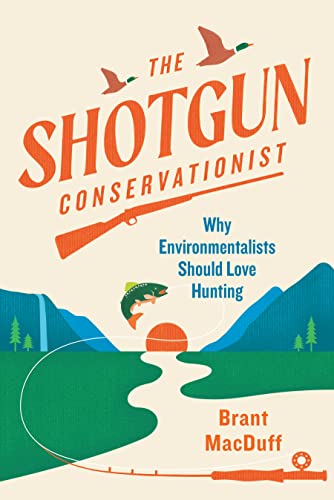 cover image The Shotgun Conservationist: Why Environmentalists Should Love Hunting