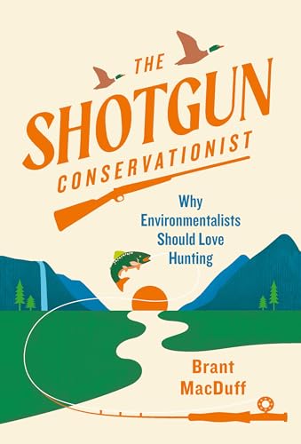 cover image The Shotgun Conservationist: Why Environmentalists Should Love Hunting