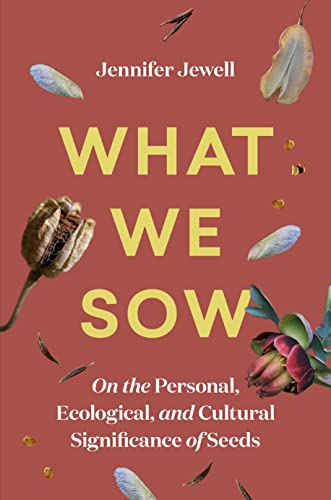 cover image What We Sow: On the Personal, Ecological, and Cultural Significance of Seeds