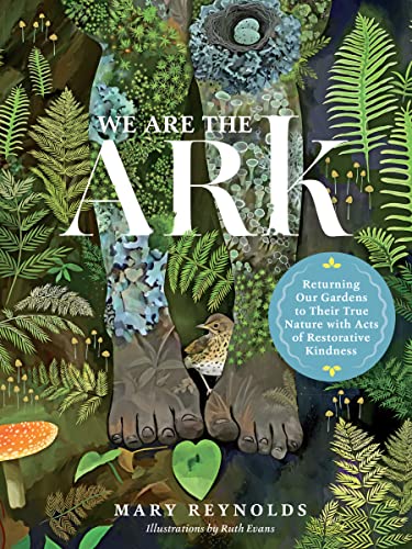 cover image We Are the Ark: Returning Our Gardens to Their True Nature with Acts of Restorative Kindness