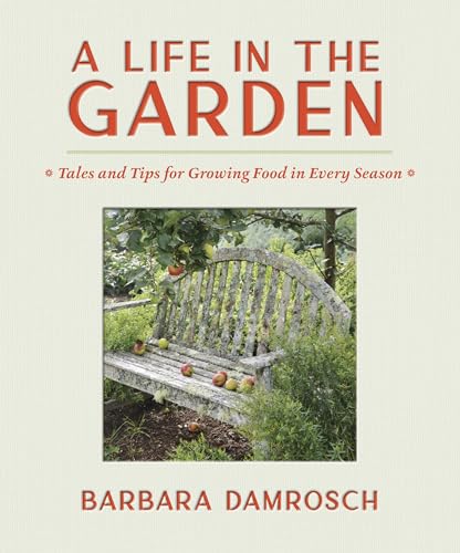 cover image A Life in the Garden: Tales and Tips for Growing Food in Every Season