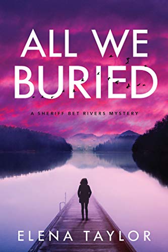 cover image All We Buried: A Sheriff Bet Rivers Mystery