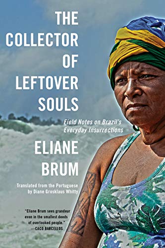 cover image The Collector of Leftover Souls: Field Notes on Brazil’s Everyday Insurrections