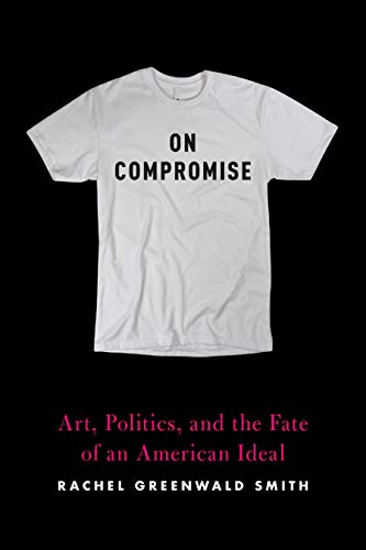 cover image On Compromise: Art, Politics, and the Fate of an American Ideal