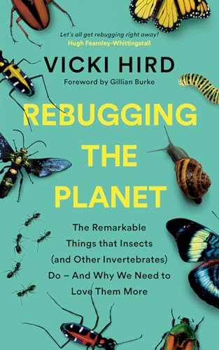 cover image Rebugging the Planet: The Remarkable Things that Insects (and Other Invertebrates) Do—And Why We Need to Love Them More