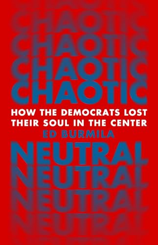 cover image Chaotic Neutral: How the Democrats Lost Their Soul in the Center