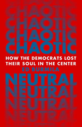 cover image Chaotic Neutral: How the Democrats Lost Their Soul in the Center