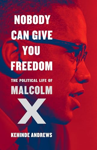 cover image Nobody Can Give You Freedom: The Political Life of Malcolm X