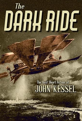 cover image The Dark Ride: The Best Short Fiction of John Kessel