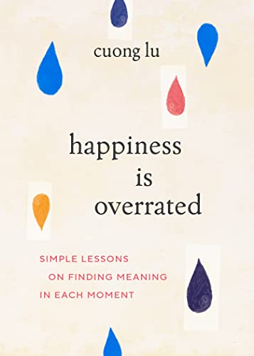 cover image Happiness Is Overrated: Simple Lessons on Finding Meaning in Each Moment