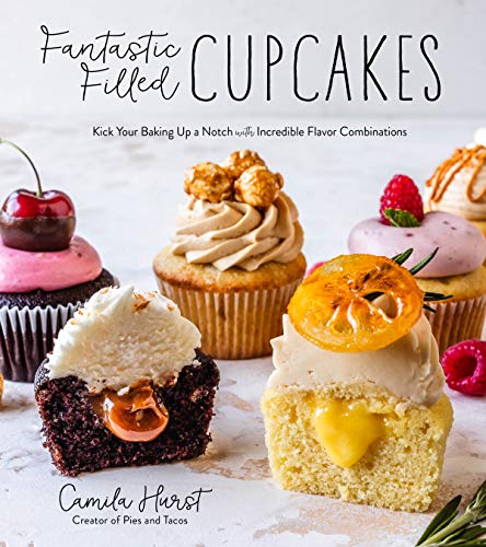 cover image Fantastic Filled Cupcakes: Kick Your Baking Up a Notch with Incredible Flavor Combinations