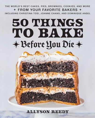 cover image 50 Things to Bake Before You Die: The World’s Best Cakes, Pies, Brownies, Cookies, and More from Your Favorite Bakers, Including Christina Tosi, Joanne Chang, and Dominique Ansel