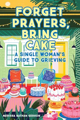 cover image Forget Prayers, Bring Cake: A Single Woman’s Guide to Grieving