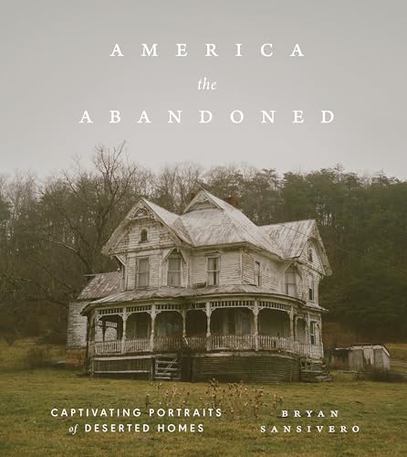 cover image America the Abandoned: Captivating Portraits of Deserted Homes
