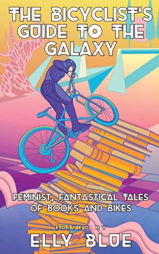 cover image The Bicyclist’s Guide to the Galaxy: Feminist, Fantastical Tales of Books and Bikes