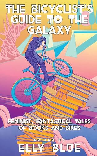 cover image The Bicyclist’s Guide to the Galaxy: Feminist, Fantastical Tales of Books and Bikes
