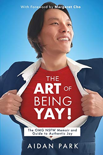 cover image The Art of Being YAY! The OMG NSFW Memoir and Guide to Authentic Joy