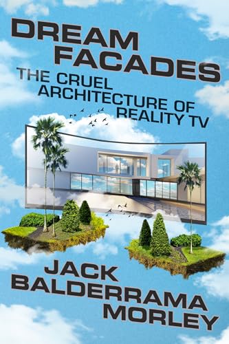 cover image Dream Facades: The Cruel Architecture of Reality TV