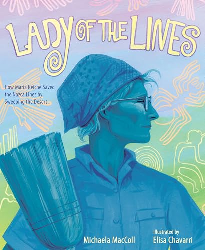 cover image Lady of the Lines: How Maria Reiche Saved the Nazca Lines by Sweeping the Desert