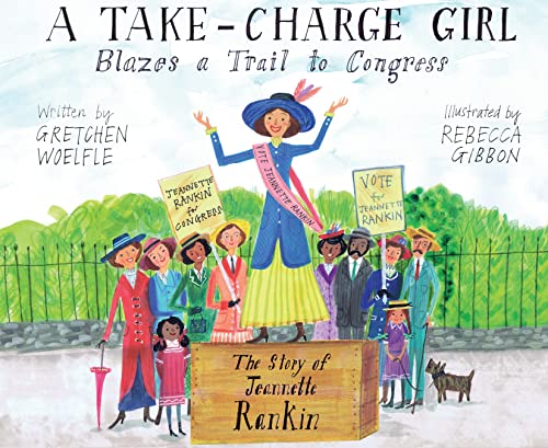 cover image A Take-Charge Girl Blazes a Trail to Congress: The Story of Jeannette Rankin