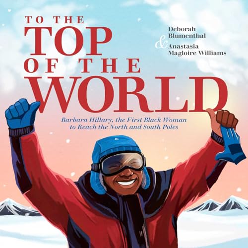cover image To the Top of the World: Barbara Hillary, the First Black Woman to Reach the North and South Poles