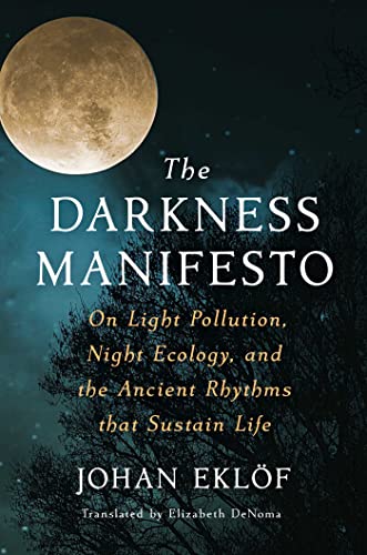 cover image The Darkness Manifesto: On Light Pollution, Night Ecology, and the Ancient Rhythms that Sustain Life