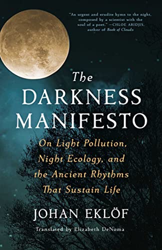 cover image The Darkness Manifesto: On Light Pollution, Night Ecology, and the Ancient Rhythms that Sustain Life