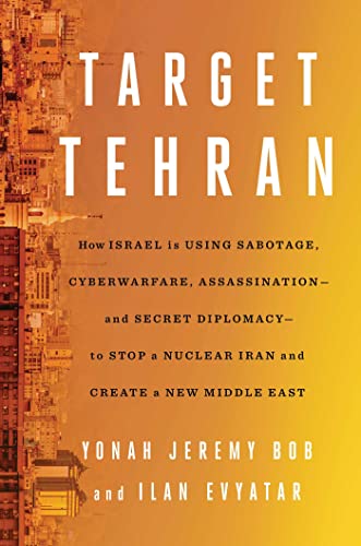 cover image Target Tehran: How Israel Is Using Sabotage, Cyberwarfare, Assassination—and Secret Diplomacy—to Stop a Nuclear Iran and Create a New Middle East