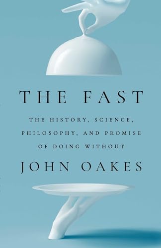 cover image The Fast: The History, Science, Philosophy, and Promise of Doing Without