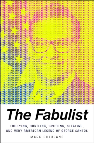 cover image The Fabulist: The Lying, Hustling, Grifting, Stealing and Very American Legend of George Santos