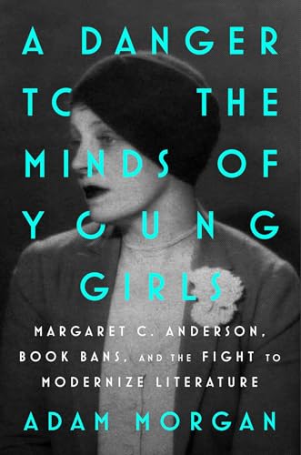 cover image A Danger to the Minds of Young Girls: Margaret C. Anderson, Book Bans, and the Fight to Modernize Literature