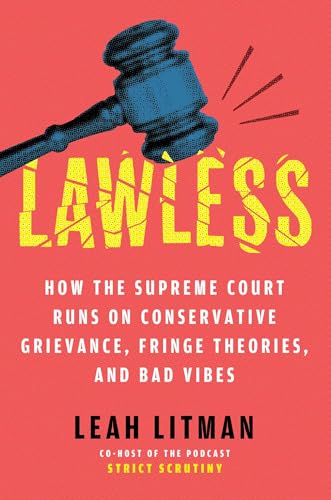 cover image Lawless: How the Supreme Court Runs on Conservative Grievance, Fringe Theories, and Bad Vibes