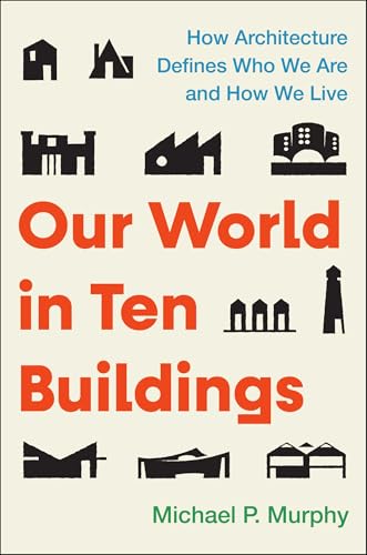 cover image Our World in Ten Buildings: How Architecture Defines Who We Are and How We Live 