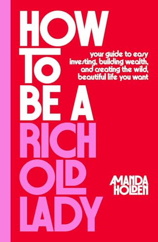 cover image How to Be a Rich Old Lady: Your Guide to Easy Investing, Building Wealth, and Creating the Wild, Beautiful Life You Want