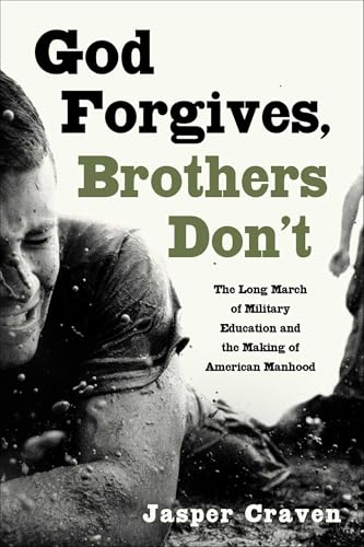 cover image God Forgives, Brothers Don’t: The Long March of Military Education and the Making of American Manhood