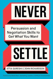Never Settle: Persuasion and Negotiation Skills to Get What You Want