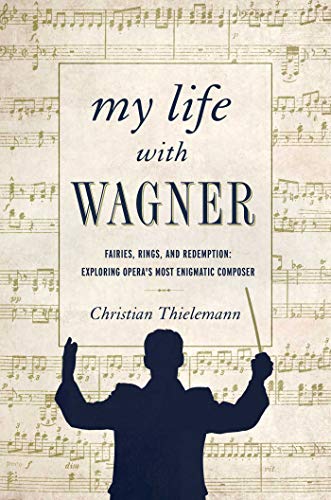 cover image My Life with Wagner: Fairies, Rings, and Redemption; Exploring Opera’s Most Enigmatic Composer