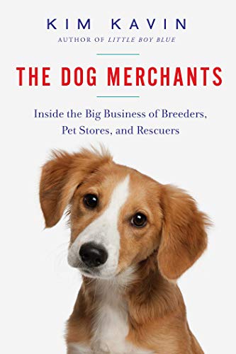 cover image The Dog Merchants: Inside the Big Business of Breeders, Pet Stores, and Rescuers