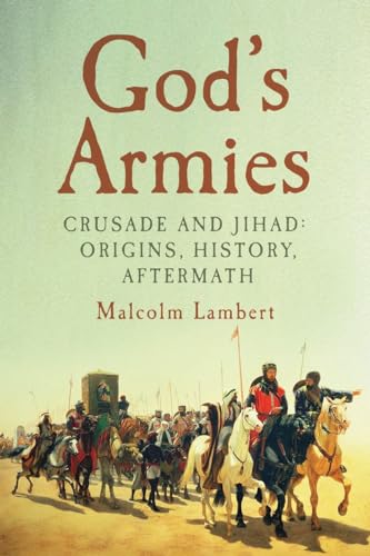 cover image God’s Armies: Crusade and Jihad: Origins, History, Aftermath
