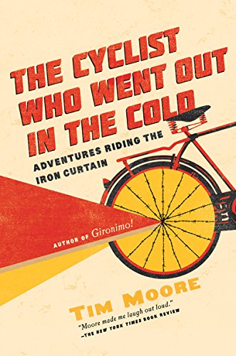 cover image The Cyclist Who Went Out in the Cold: Adventures Riding the Iron Curtain