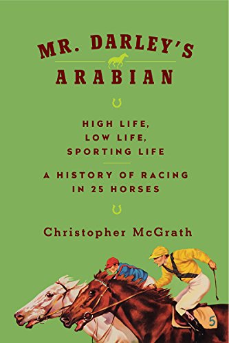 cover image Mr. Darley’s Arabian— High Life, Low Life, Sporting Life: A History of Racing in 25 Horses