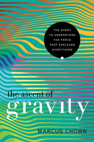 cover image The Ascent of Gravity: The Quest to Understand the Force That Explains Everything