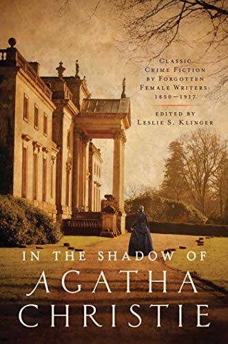 cover image In the Shadow of Agatha Christie: Classic Crime Fiction by Forgotten Female Authors, 1850–1917