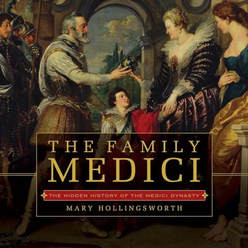 cover image The Family Medici: The Hidden History of the Medici Dynasty