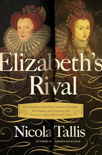 cover image Elizabeth’s Rival: The Tumultuous Life of the Countess of Leicester; The Romance and Conspiracy That Threatened Queen Elizabeth’s Court
