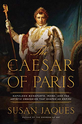 cover image The Caesar of Paris: Napoleon Bonaparte, Rome, and the Artistic Obsession That Shaped an Empire